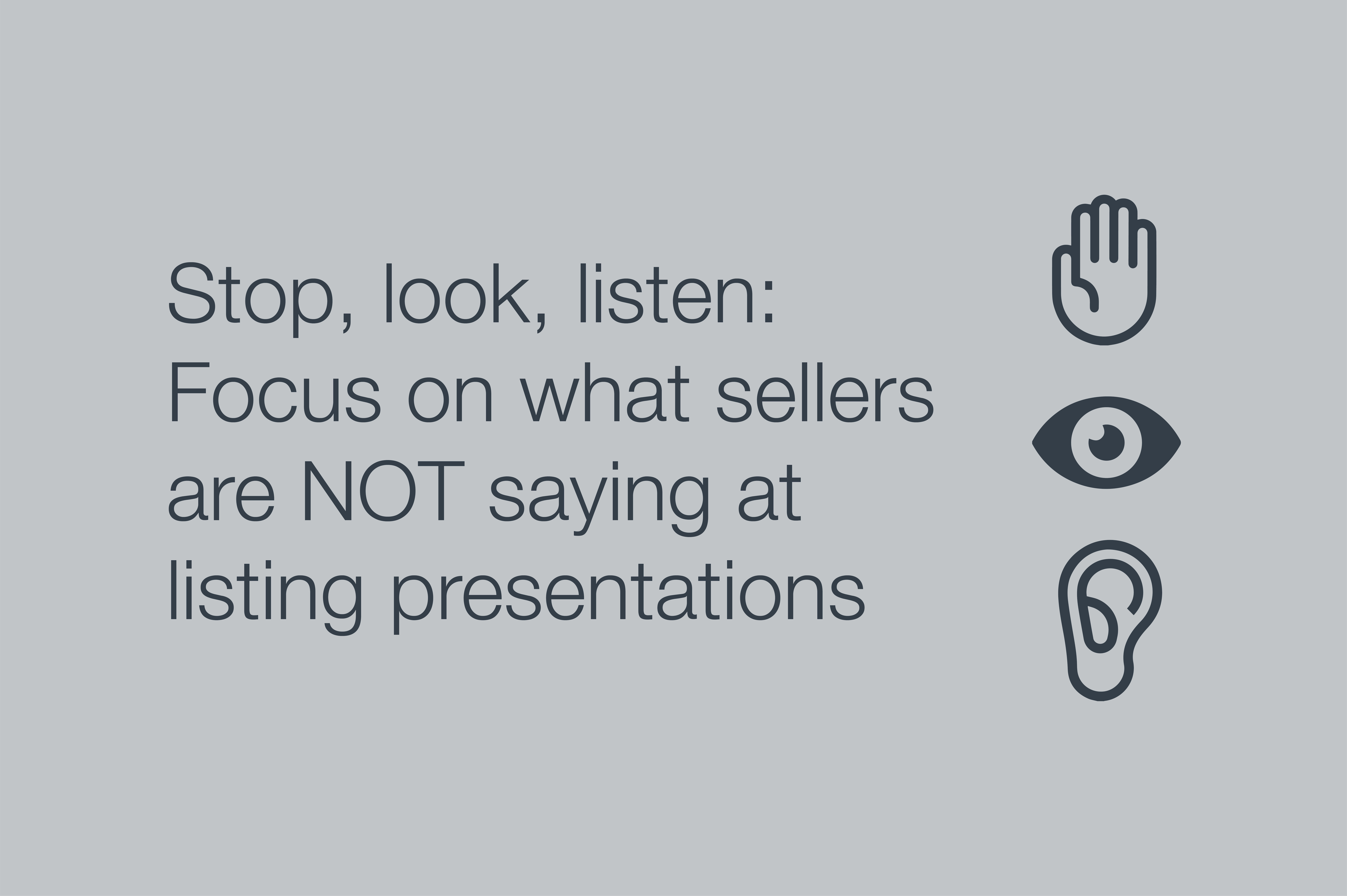 Stop, look, listen: Focus on what sellers are NOT saying at listing presentations